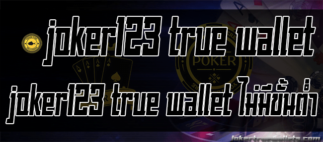 joker123 true wallet ไม่มีขั้นต่ํา
